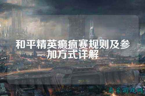 和平精英癫疯赛规则及参加方式详解