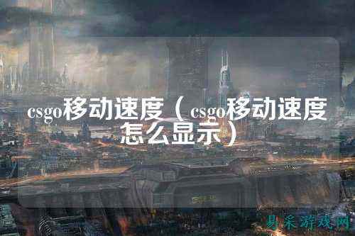 csgo移动速度（csgo移动速度怎么显示）