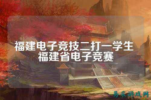 福建电子竞技二打一学生 福建省电子竞赛