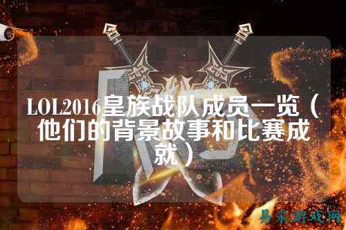 LOL2016皇族战队成员一览（他们的背景故事和比赛成就）