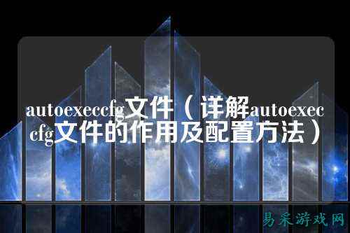 autoexeccfg文件（详解autoexeccfg文件的作用及配置方法）