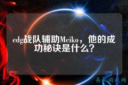 edg战队辅助Meiko,他的成功秘诀是什么?