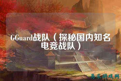 GGuard战队(探秘国内知名电竞战队)