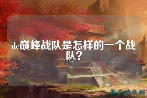 dc巅峰战队是怎样的一个战队?