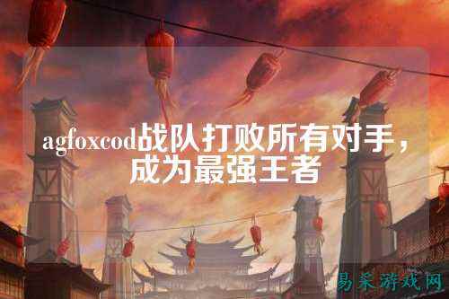 agfoxcod战队打败所有对手,成为最强王者
