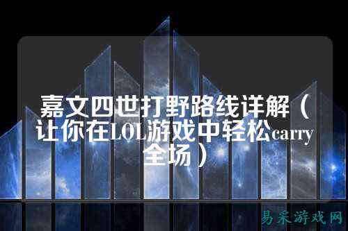 嘉文四世打野路线详解(让你在LOL游戏中轻松carry全场)