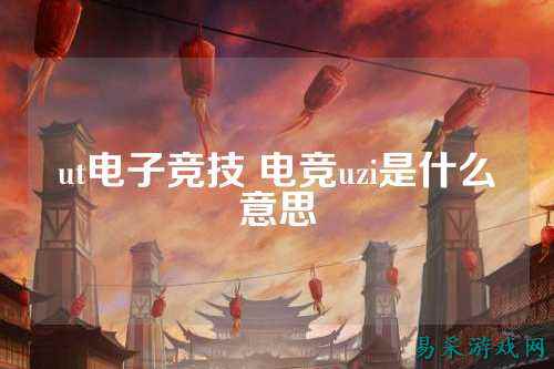 ut电子竞技 电竞uzi是什么意思