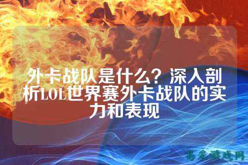 外卡战队是什么？深入剖析LOL世界赛外卡战队的实力和表现