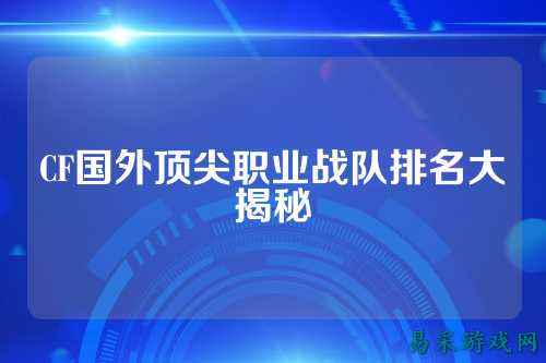 CF国外顶尖职业战队排名大揭秘