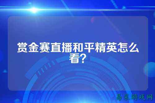 赏金赛直播和平精英怎么看?