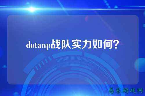 dotanp战队实力如何？