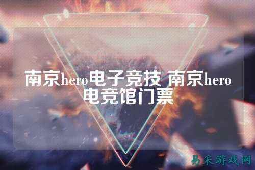 南京hero电子竞技 南京hero电竞馆门票