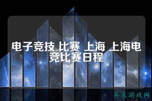 电子竞技 比赛 上海 上海电竞比赛日程