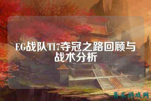 EG战队TI7夺冠之路回顾与战术分析