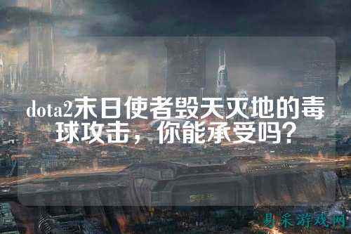 dota2末日使者毁天灭地的毒球攻击，你能承受吗？
