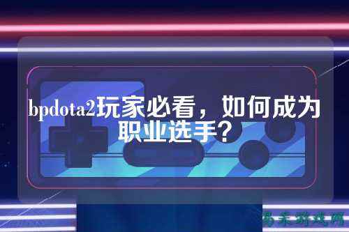 bpdota2玩家必看，如何成为职业选手？