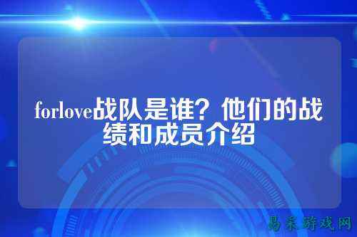 forlove战队是谁?他们的战绩和成员介绍
