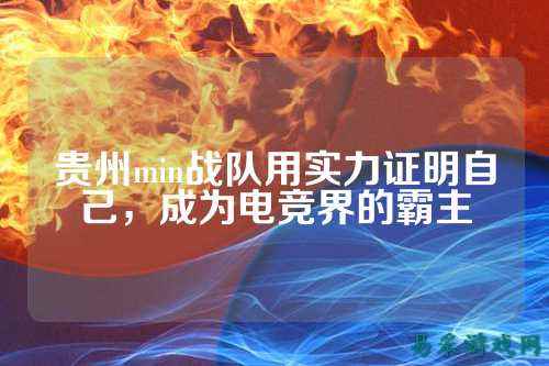 贵州min战队用实力证明自己，成为电竞界的霸主