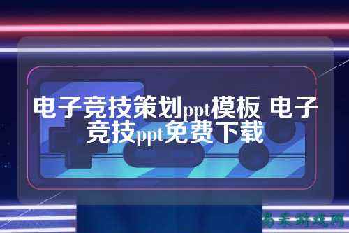 电子竞技策划ppt模板 电子竞技ppt免费下载