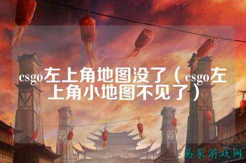 csgo左上角地图没了（csgo左上角小地图不见了）