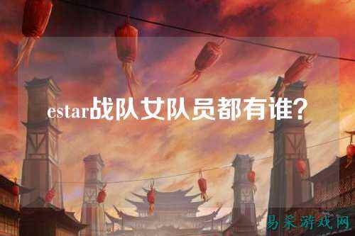 estar战队女队员都有谁？