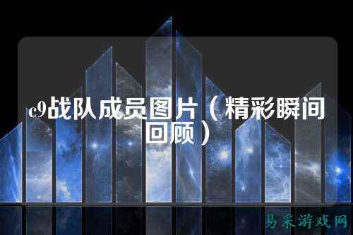c9战队成员图片（精彩瞬间回顾）