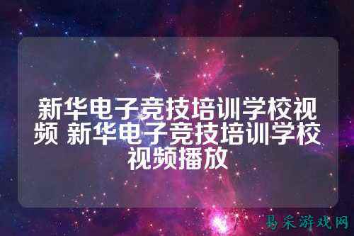 新华电子竞技培训学校视频 新华电子竞技培训学校视频播放