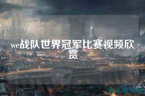 we战队世界冠军比赛视频欣赏