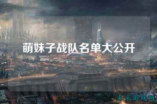 萌妹子战队名单大公开