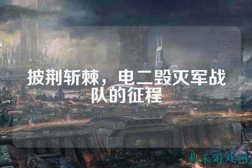 披荆斩棘，电二毁灭军战队的征程