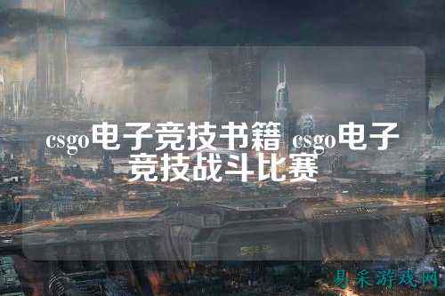 csgo电子竞技书籍 csgo电子竞技战斗比赛