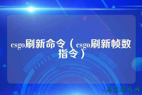 csgo刷新命令(csgo刷新帧数指令)