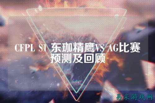CFPL S1 东珈精鹰VS AG比赛预测及回顾