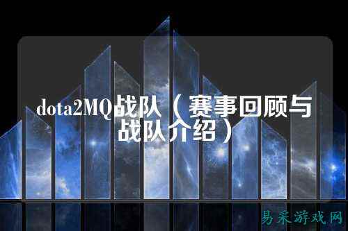 dota2MQ战队(赛事回顾与战队介绍)