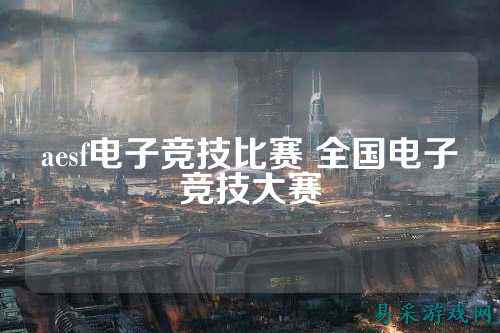 aesf电子竞技比赛 全国电子竞技大赛