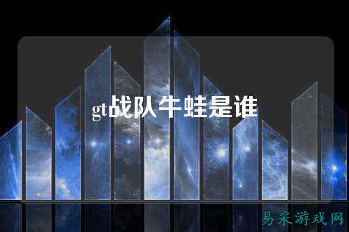 gt战队牛蛙是谁