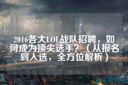 2016各大LOL战队招聘,如何成为顶尖选手?(从报名到入选,全方位解析)
