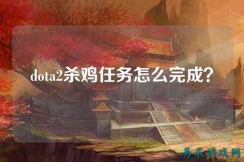 dota2杀鸡任务怎么完成？