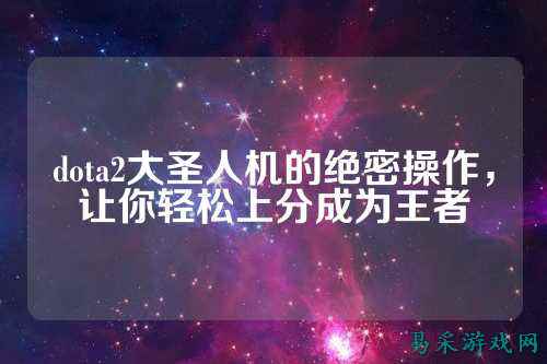 dota2大圣人机的绝密操作，让你轻松上分成为王者