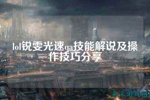 lol锐雯光速qa技能解说及操作技巧分享