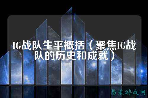 IG战队生平概括（聚焦IG战队的历史和成就）