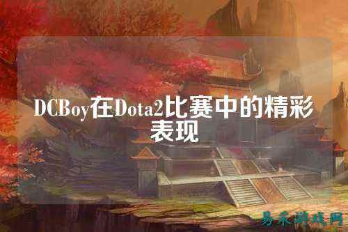DCBoy在Dota2比赛中的精彩表现