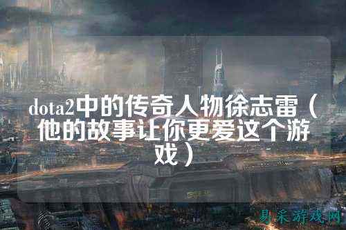 dota2中的传奇人物徐志雷（他的故事让你更爱这个游戏）
