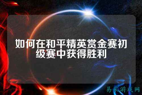 如何在和平精英赏金赛初级赛中获得胜利