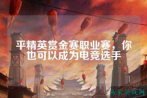 平精英赏金赛职业赛,你也可以成为电竞选手