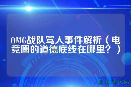 OMG战队骂人事件解析（电竞圈的道德底线在哪里？）