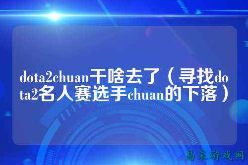 dota2chuan干啥去了（寻找dota2名人赛选手chuan的下落）