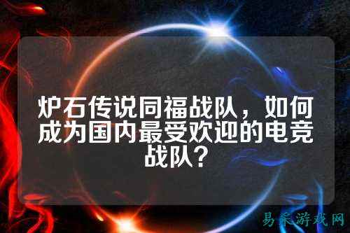 炉石传说同福战队，如何成为国内最受欢迎的电竞战队？