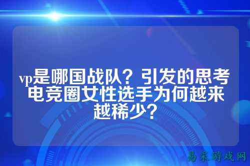 vp是哪国战队？引发的思考电竞圈女性选手为何越来越稀少？