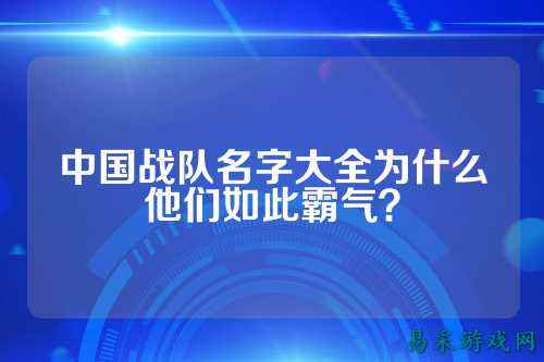 中国战队名字大全为什么他们如此霸气？